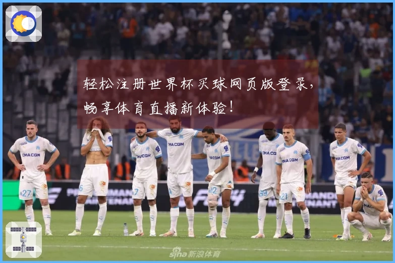 轻松注册世界杯买球网页版登录，畅享体育直播新体验！